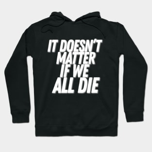 It Doesn't Matter If We All Die - Gothic Nihilist Statement Hoodie